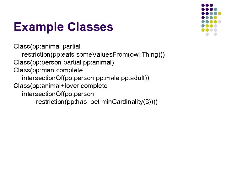Example Classes Class(pp: animal partial restriction(pp: eats some. Values. From(owl: Thing))) Class(pp: person partial