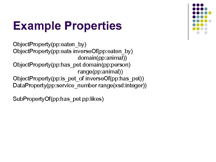Example Properties Object. Property(pp: eaten_by) Object. Property(pp: eats inverse. Of(pp: eaten_by) domain(pp: animal)) Object.