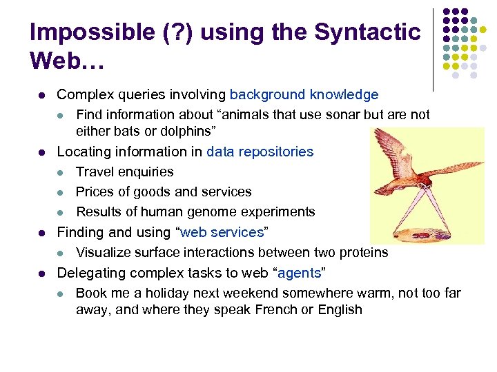Impossible (? ) using the Syntactic Web… l l Complex queries involving background knowledge