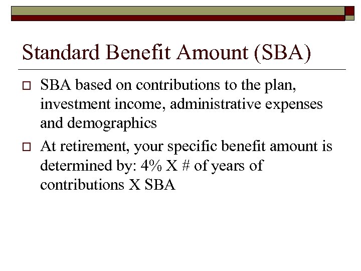 Standard Benefit Amount (SBA) o o SBA based on contributions to the plan, investment