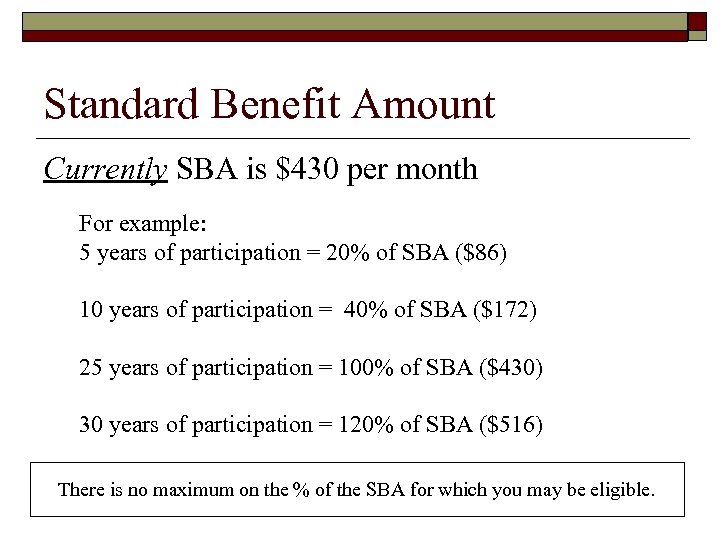 Standard Benefit Amount Currently SBA is $430 per month For example: 5 years of