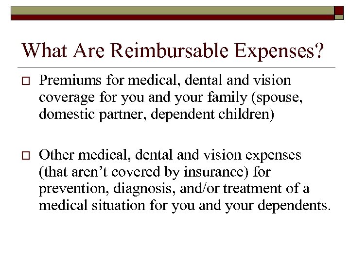 What Are Reimbursable Expenses? o Premiums for medical, dental and vision coverage for you