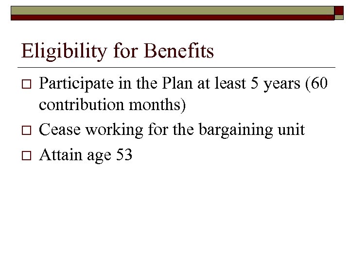 Eligibility for Benefits o o o Participate in the Plan at least 5 years