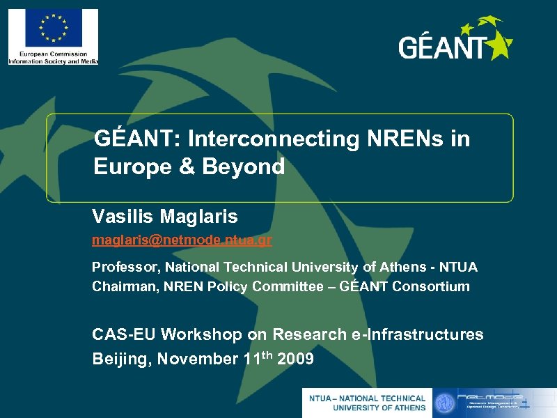 GÉANT: Interconnecting NRENs in Europe & Beyond Vasilis Maglaris maglaris@netmode. ntua. gr Professor, National