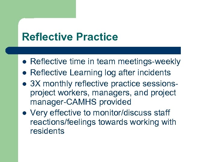 Reflective Practice l l Reflective time in team meetings-weekly Reflective Learning log after incidents
