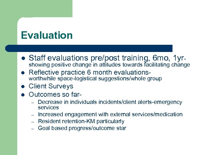 Evaluation l Staff evaluations pre/post training, 6 mo, 1 yr- l Reflective practice 6