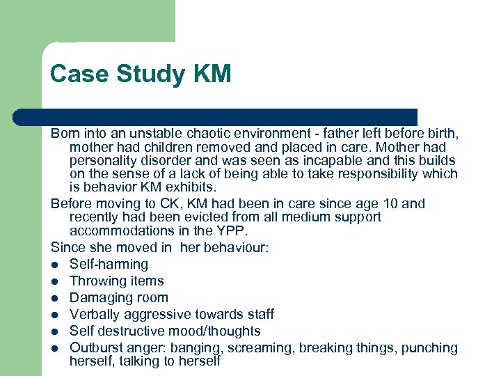 Case Study KM Born into an unstable chaotic environment - father left before birth,