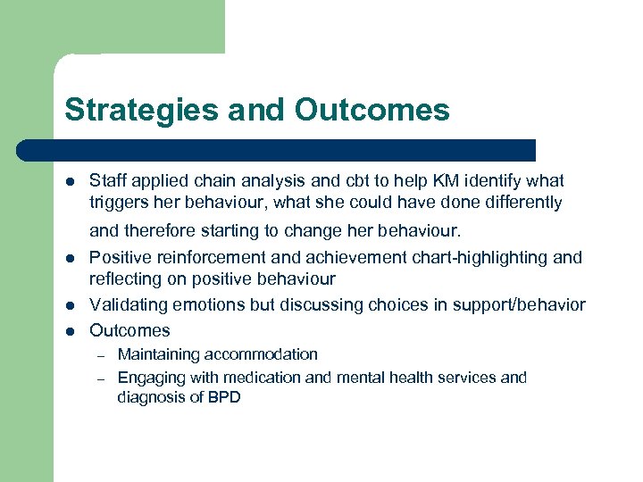 Strategies and Outcomes l Staff applied chain analysis and cbt to help KM identify