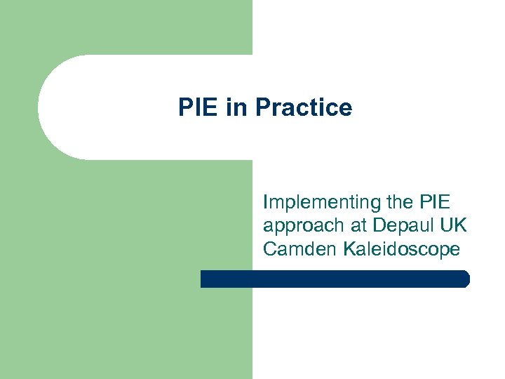 PIE in Practice Implementing the PIE approach at Depaul UK Camden Kaleidoscope 