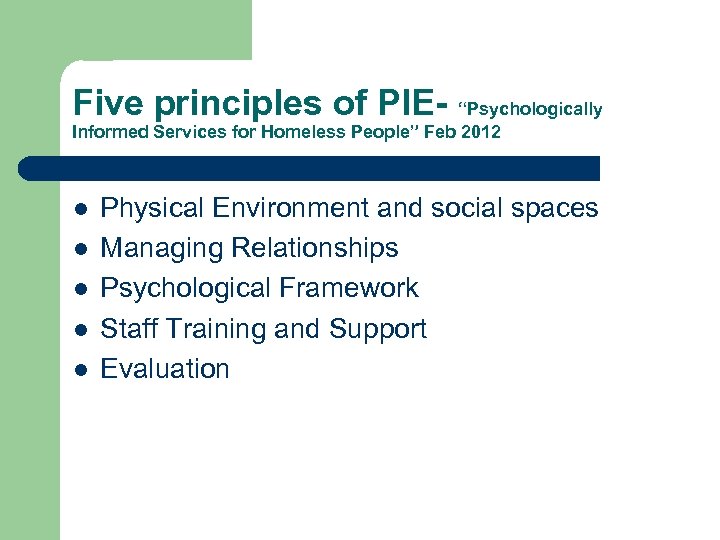 Five principles of PIE- “Psychologically Informed Services for Homeless People” Feb 2012 l l