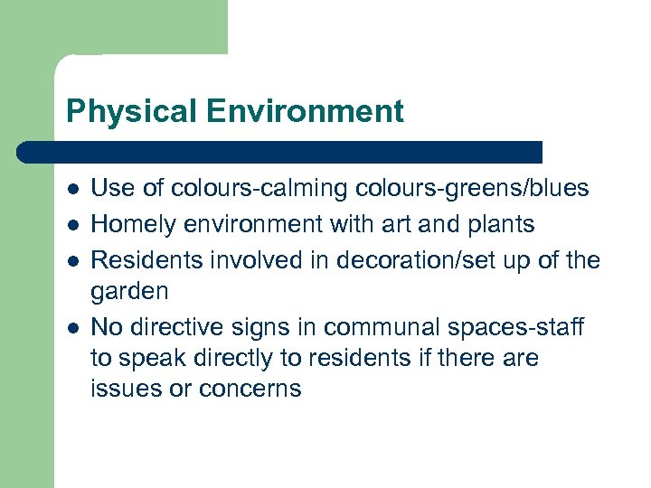 Physical Environment l l Use of colours-calming colours-greens/blues Homely environment with art and plants