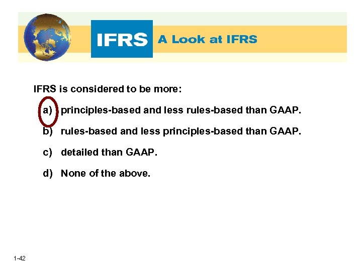 IFRS is considered to be more: a) principles-based and less rules-based than GAAP. b)