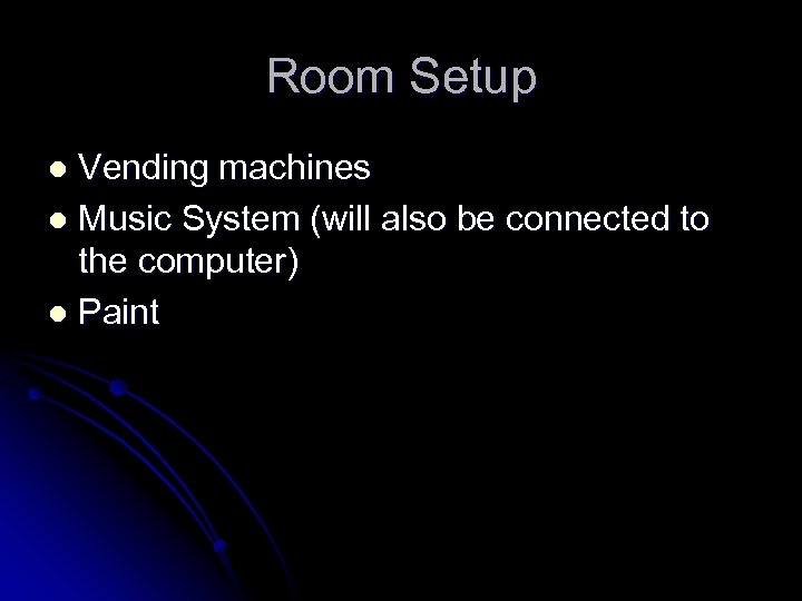 Room Setup Vending machines l Music System (will also be connected to the computer)