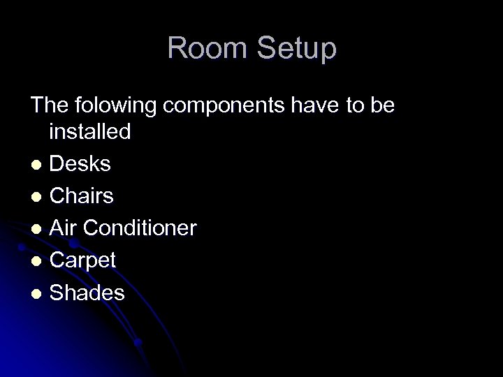 Room Setup The folowing components have to be installed l Desks l Chairs l