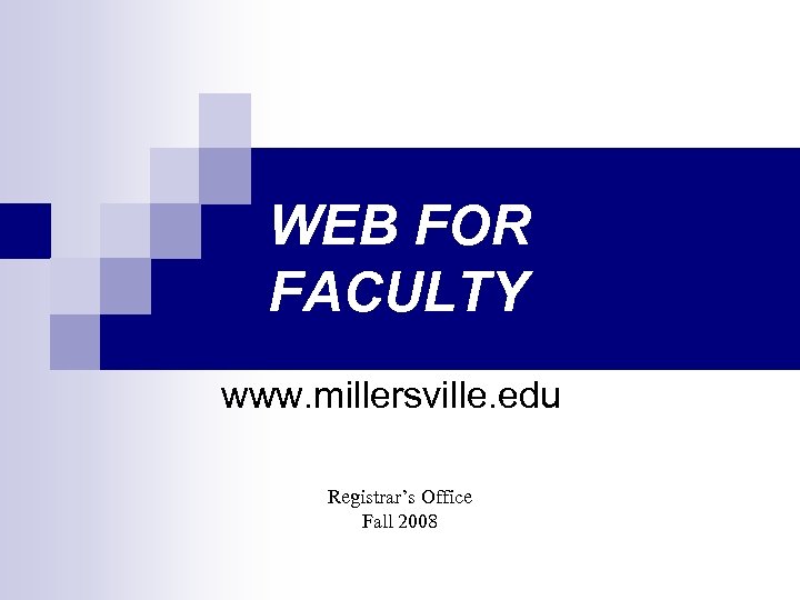 WEB FOR FACULTY www. millersville. edu Registrar’s Office Fall 2008 