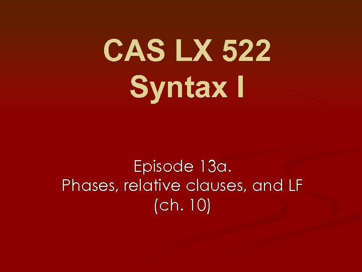 CAS LX 522 Syntax I Episode 13 a. Phases, relative clauses, and LF (ch.