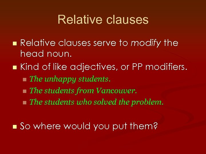 Relative clauses serve to modify the head noun. n Kind of like adjectives, or