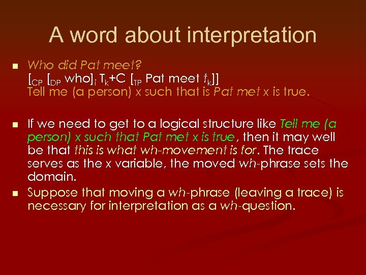 A word about interpretation n Who did Pat meet? [CP [DP who]i Tk+C [TP