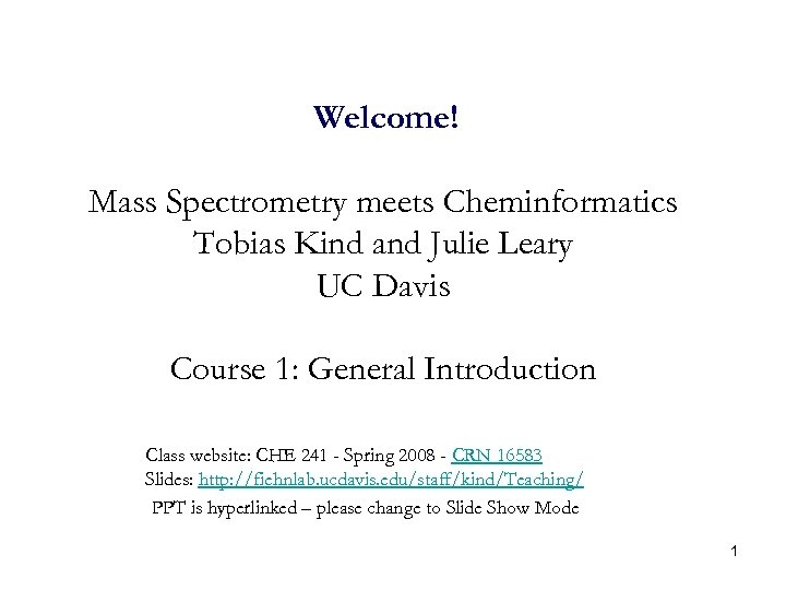 Welcome! Mass Spectrometry meets Cheminformatics Tobias Kind and Julie Leary UC Davis Course 1: