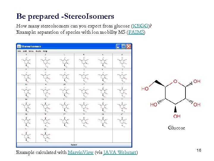 Be prepared -Stereo. Isomers How many stereoisomers can you expect from glucose (KEGG)? Example:
