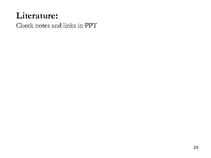 Literature: Check notes and links in PPT 26 