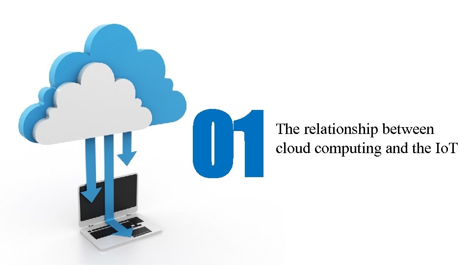 01 The relationship between cloud computing and the Io. T 