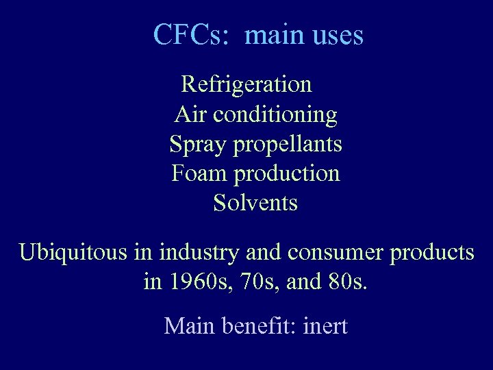 CFCs: main uses Refrigeration Air conditioning Spray propellants Foam production Solvents Ubiquitous in industry