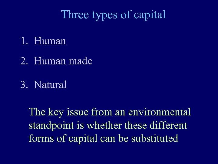 Three types of capital 1. Human 2. Human made 3. Natural The key issue