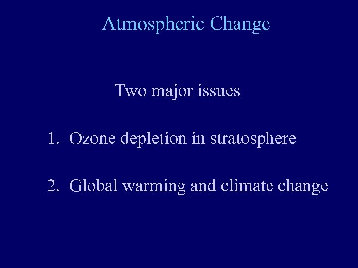 Atmospheric Change Two major issues 1. Ozone depletion in stratosphere 2. Global warming and