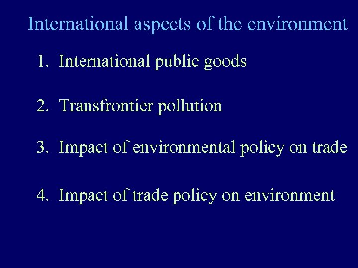 International aspects of the environment 1. International public goods 2. Transfrontier pollution 3. Impact