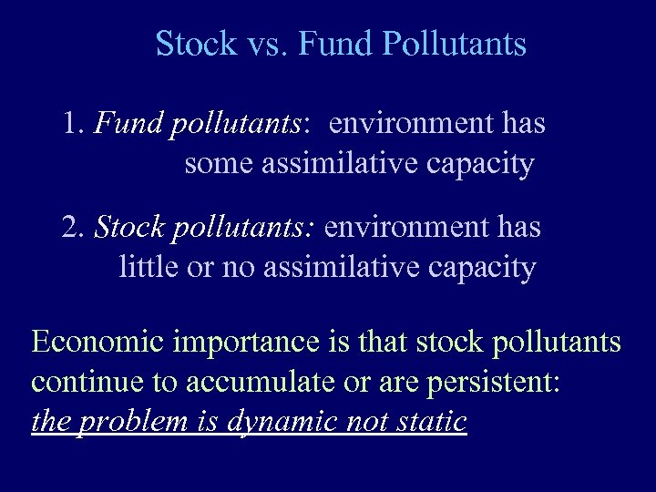 Stock vs. Fund Pollutants 1. Fund pollutants: environment has some assimilative capacity 2. Stock