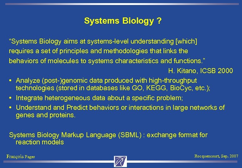 Systems Biology ? “Systems Biology aims at systems-level understanding [which] requires a set of