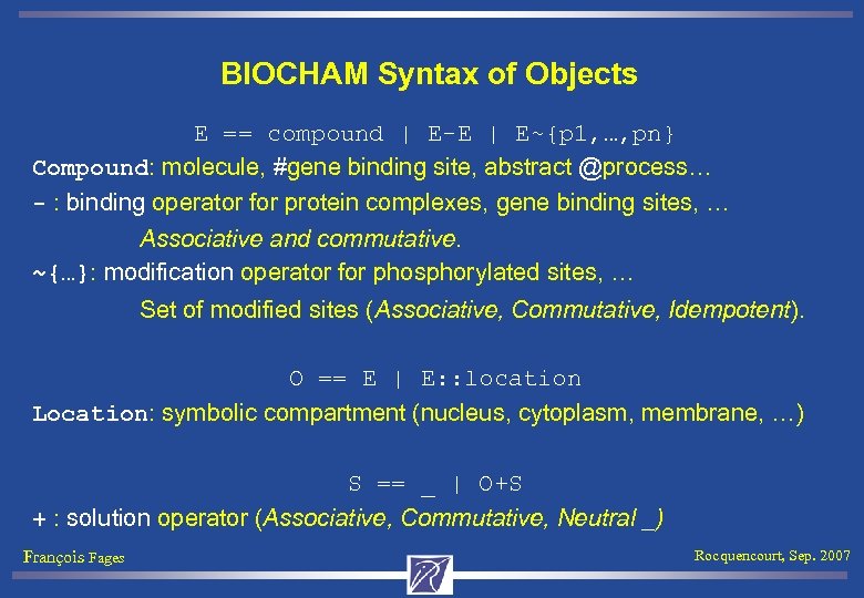BIOCHAM Syntax of Objects E == compound | E-E | E~{p 1, …, pn}