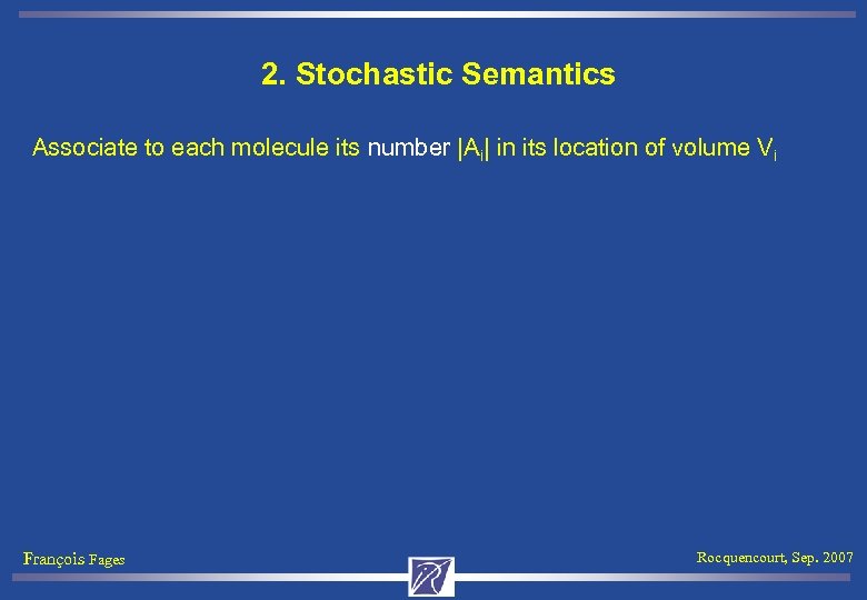 2. Stochastic Semantics Associate to each molecule its number |Ai| in its location of