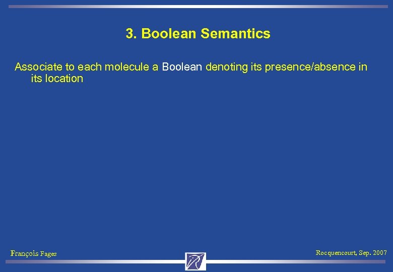 3. Boolean Semantics Associate to each molecule a Boolean denoting its presence/absence in its