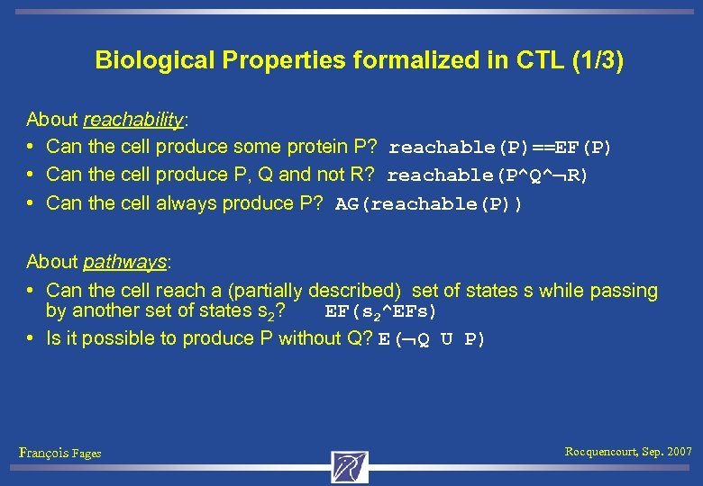 Biological Properties formalized in CTL (1/3) About reachability: • Can the cell produce some