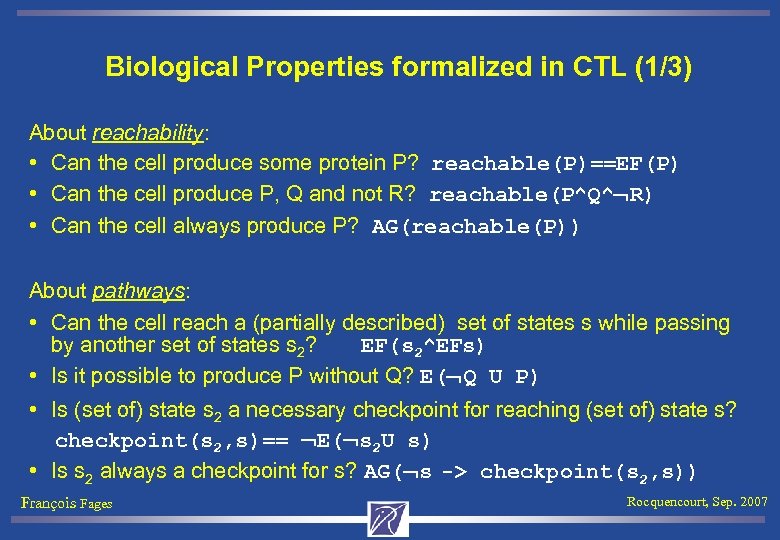 Biological Properties formalized in CTL (1/3) About reachability: • Can the cell produce some