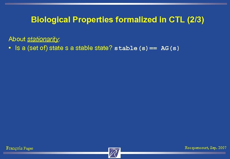 Biological Properties formalized in CTL (2/3) About stationarity: • Is a (set of) state