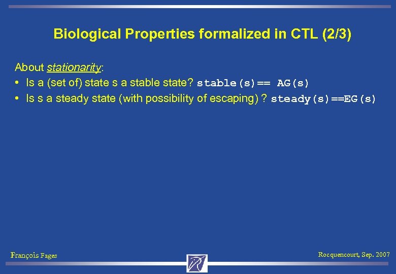 Biological Properties formalized in CTL (2/3) About stationarity: • Is a (set of) state