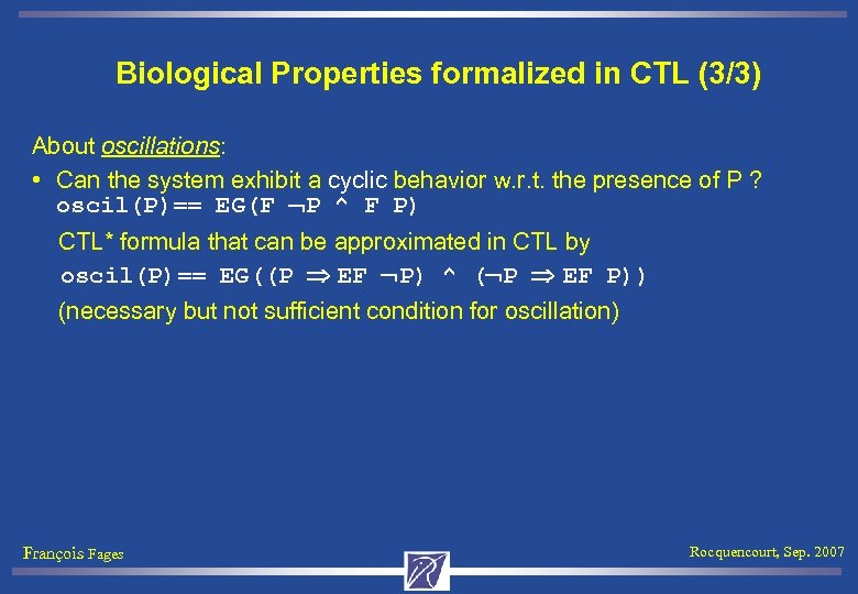 Biological Properties formalized in CTL (3/3) About oscillations: • Can the system exhibit a