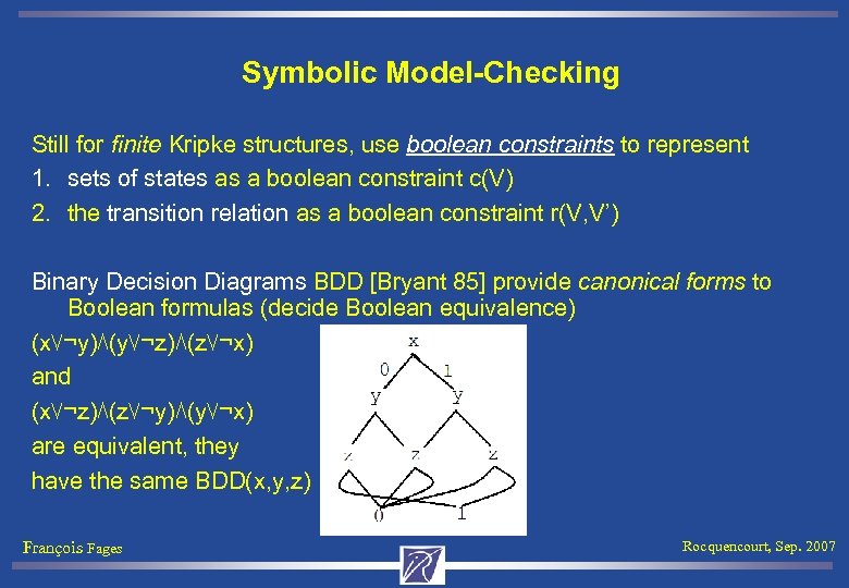 Symbolic Model-Checking Still for finite Kripke structures, use boolean constraints to represent 1. sets