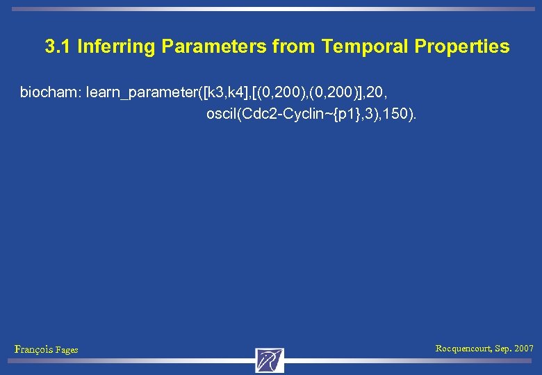 3. 1 Inferring Parameters from Temporal Properties biocham: learn_parameter([k 3, k 4], [(0, 200),