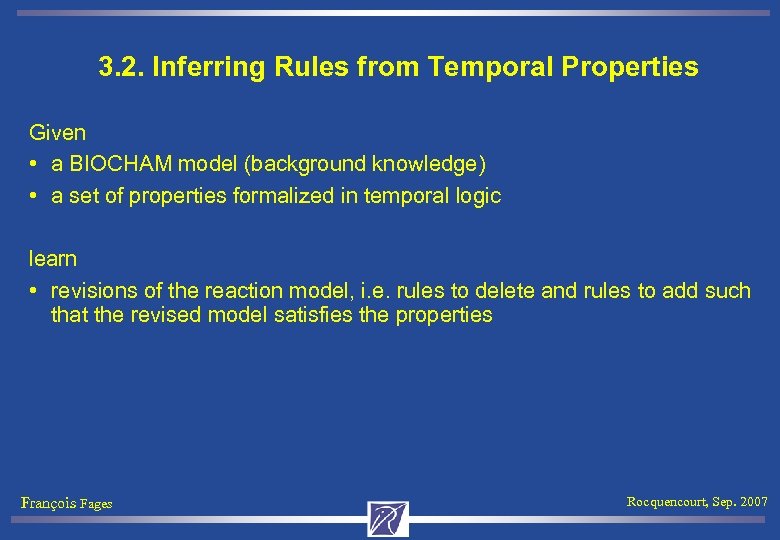 3. 2. Inferring Rules from Temporal Properties Given • a BIOCHAM model (background knowledge)