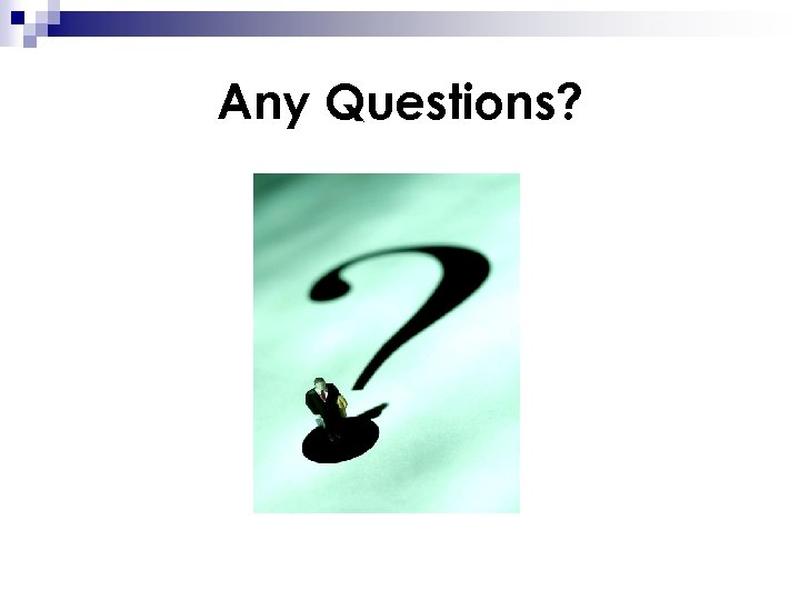 Any Questions? 