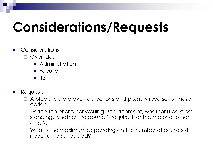 Considerations/Requests n Considerations ¨ Overrides n Administration n Faculty n ITS n Requests ¨