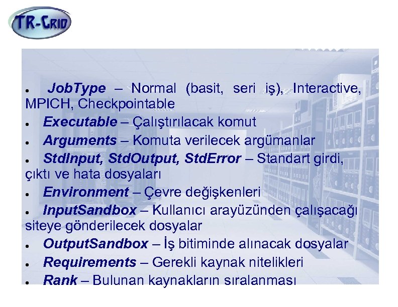 JDL Nitelikleri(1) Job. Type – Normal (basit, seri iş), Interactive, MPICH, Checkpointable Executable –
