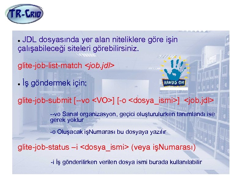İş Göndermek JDL dosyasında yer alan niteliklere göre işin çalışabileceği siteleri görebilirsiniz. glite-job-list-match <job.