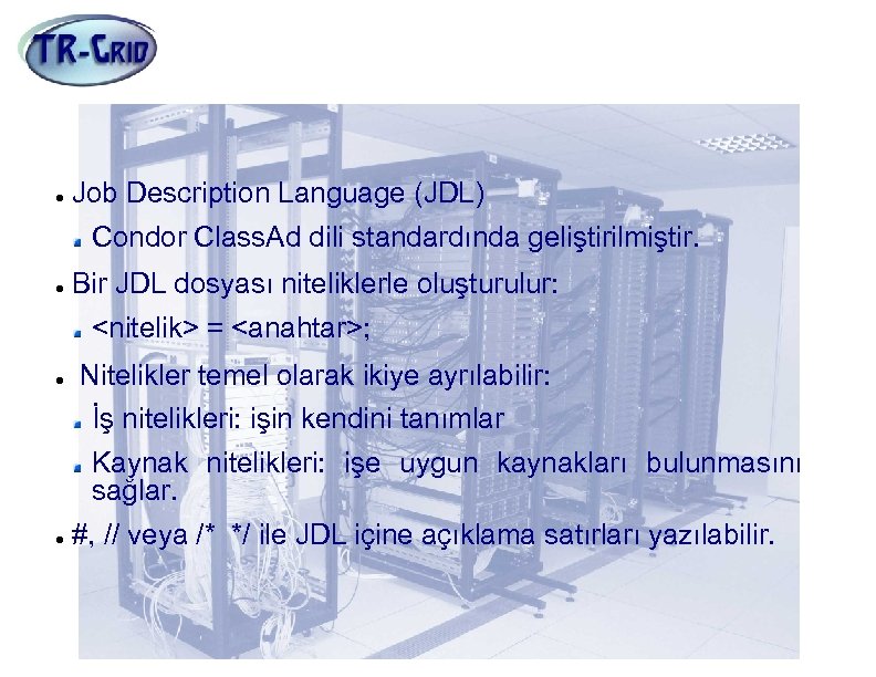 Grid Dünyasının Dili: JDL Job Description Language (JDL) Condor Class. Ad dili standardında geliştirilmiştir.