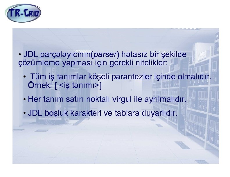 JDL Dosyası • JDL parçalayıcının(parser) hatasız bir şekilde çözümleme yapması için gerekli nitelikler: •