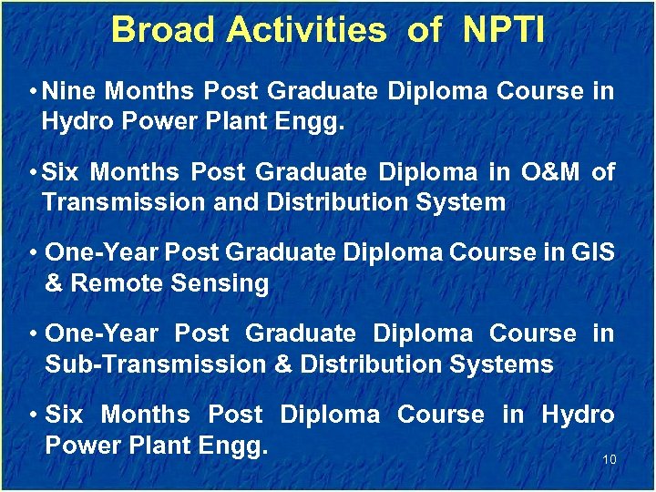 Broad Activities of NPTI • Nine Months Post Graduate Diploma Course in Hydro Power